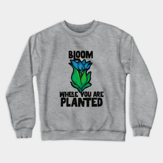 Bloom where you are planted Crewneck Sweatshirt by bubbsnugg